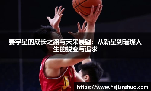 姜宇星的成长之路与未来展望：从新星到璀璨人生的蜕变与追求